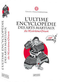 "The ultimate encyclopedia of martial arts: from the Far East 50ᵉ anniversary collector's edition", Roland Habersetzer
