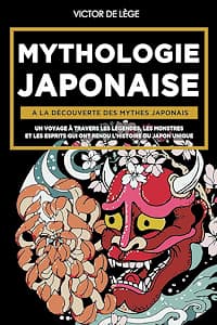 "Japanese Mythology: Discovering Japanese Myths. A journey through the legends, monsters and spirits that have made Japanese history unique", Victor De Lège